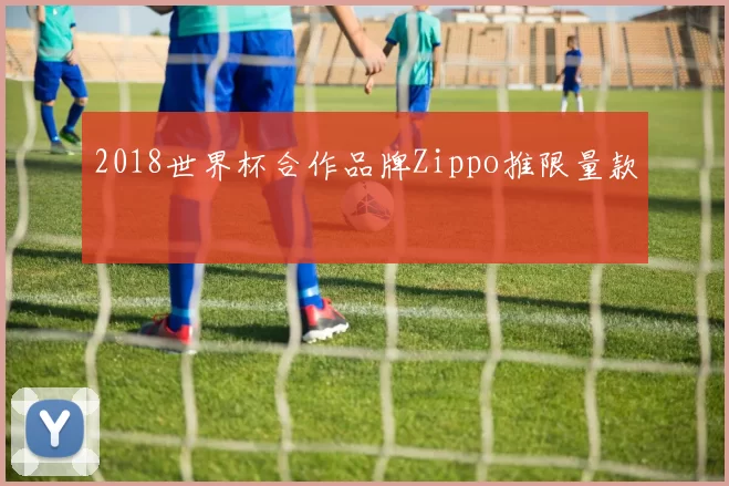 2018世界杯合作品牌Zippo推限量款