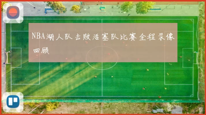 NBA湖人队击败活塞队比赛全程录像回顾