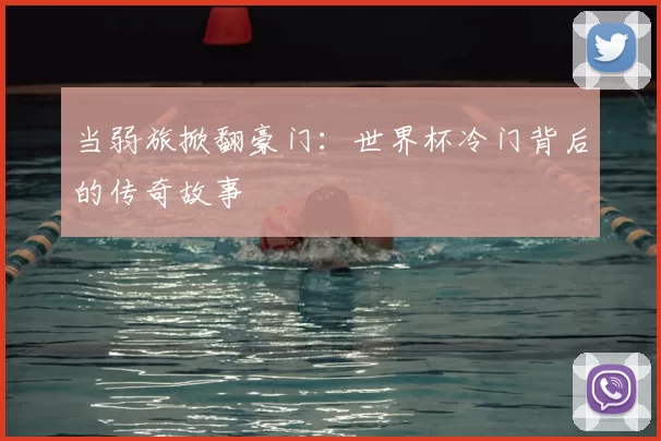 当弱旅掀翻豪门:世界杯冷门背后的传奇故事