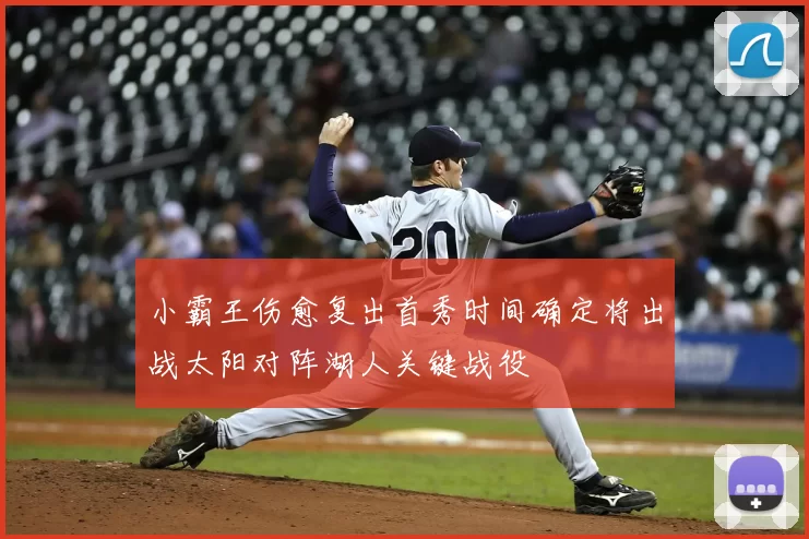 小霸王伤愈复出首秀时间确定将出战太阳对阵湖人关键战役