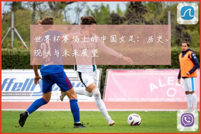 世界杯赛场上的中国女足：历史、现状与未来展望