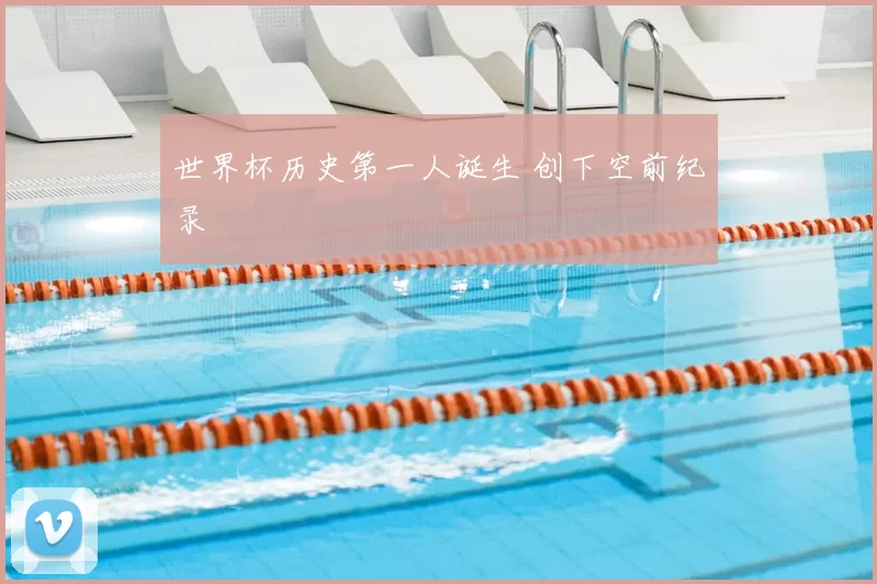 世界杯历史第一人诞生 创下空前纪录