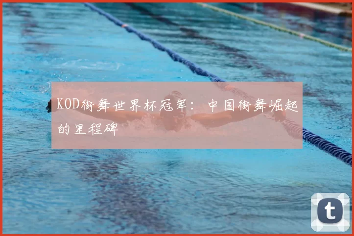 KOD街舞世界杯冠军:中国街舞崛起的里程碑
