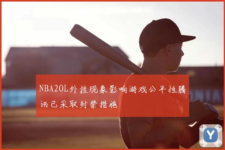 NBA2OL外挂现象影响游戏公平性腾讯已采取封禁措施