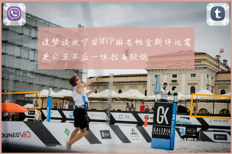 追梦谈坎宁安MVP排名帕金斯评论需更公正不应一味抬高贬低