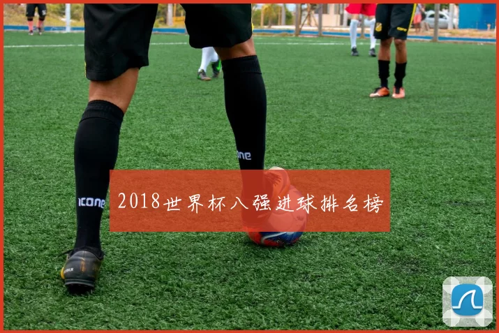 2018世界杯八强进球排名榜