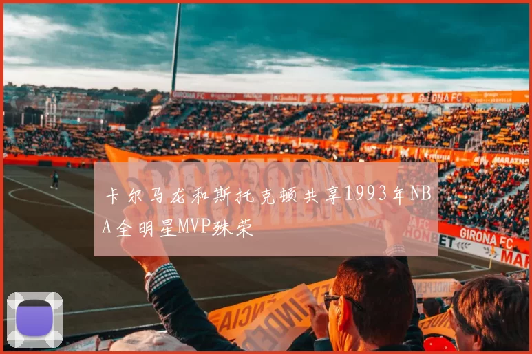 卡尔马龙和斯托克顿共享1993年NBA全明星MVP殊荣